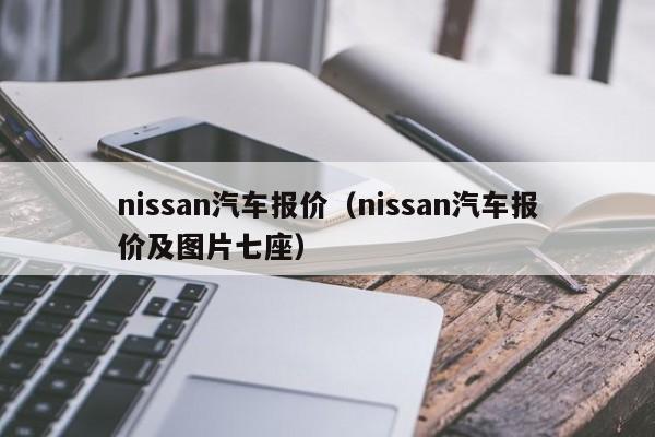 nissan汽车报价（nissan汽车报价及图片七座）