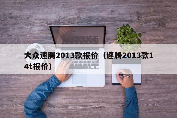 大众速腾2013款报价（速腾2013款14t报价）