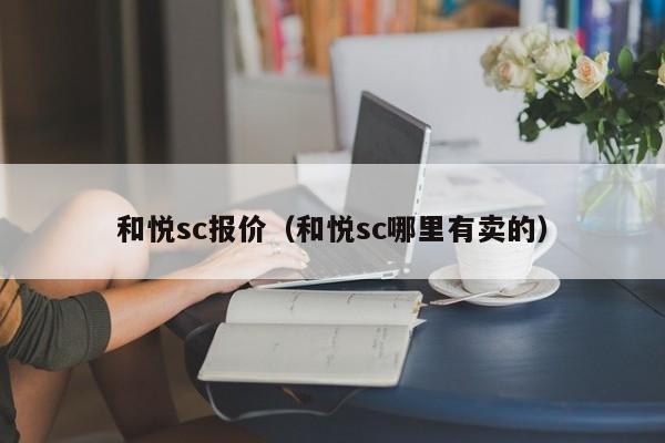 和悦sc报价（和悦sc哪里有卖的）