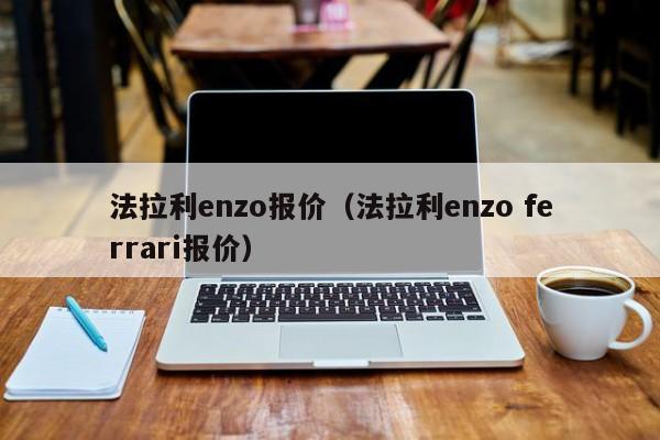 法拉利enzo报价（法拉利enzo ferrari报价）