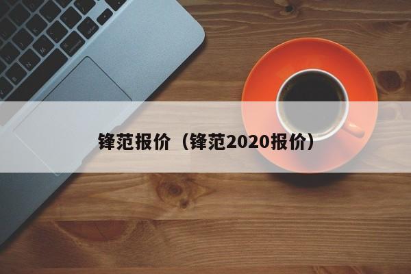 锋范报价（锋范2020报价）