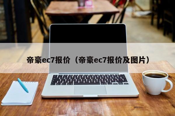 帝豪ec7报价（帝豪ec7报价及图片）