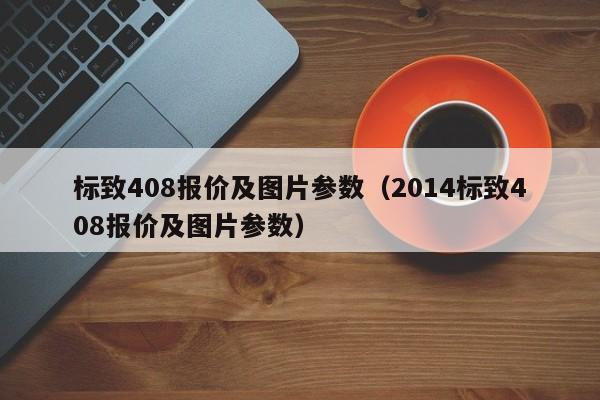 标致408报价及图片参数（2014标致408报价及图片参数）