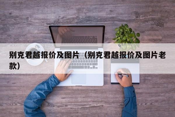 别克君越报价及图片（别克君越报价及图片老款）