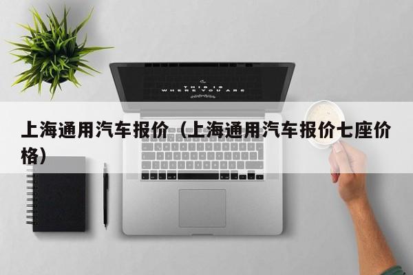 上海通用汽车报价（上海通用汽车报价七座价格）