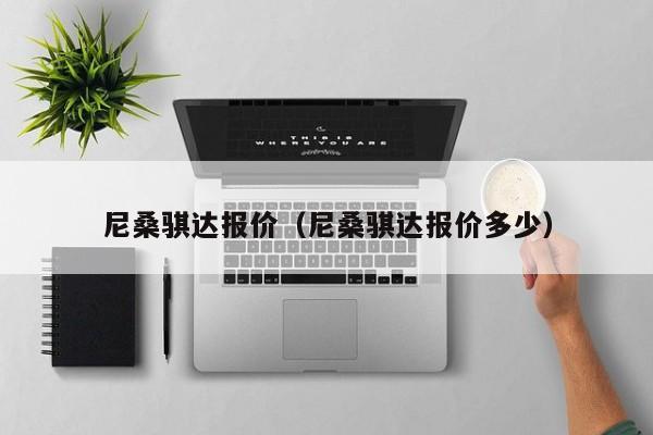 尼桑骐达报价（尼桑骐达报价多少）