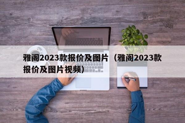 雅阁2023款报价及图片（雅阁2023款报价及图片视频）