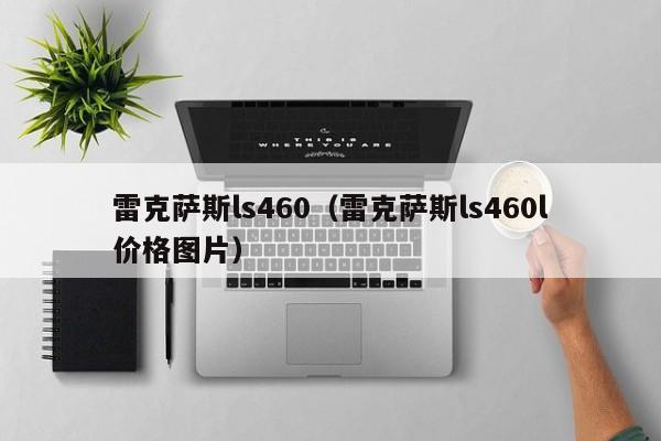 雷克萨斯ls460（雷克萨斯ls460l价格图片）