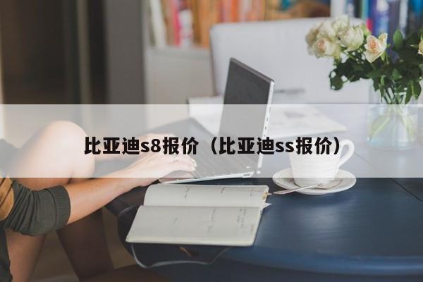 比亚迪s8报价（比亚迪ss报价）