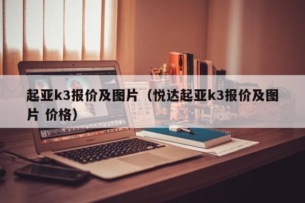 起亚k3报价及图片（悦达起亚k3报价及图片 价格）