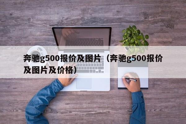 奔驰g500报价及图片（奔驰g500报价及图片及价格）