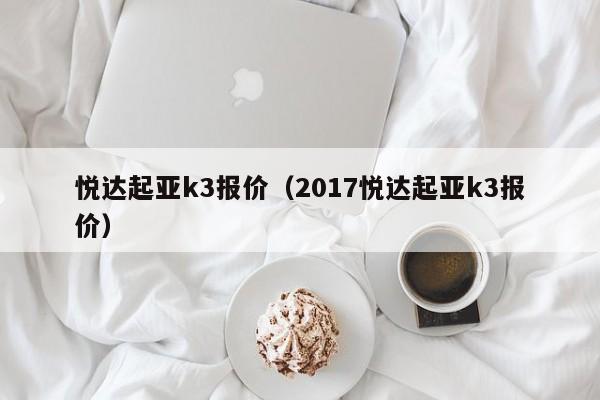 悦达起亚k3报价（2017悦达起亚k3报价）