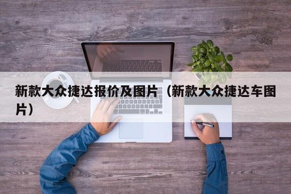 新款大众捷达报价及图片（新款大众捷达车图片）