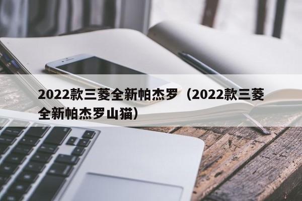 2022款三菱全新帕杰罗（2022款三菱全新帕杰罗山猫）