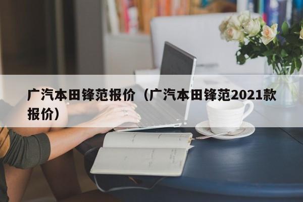 广汽本田锋范报价（广汽本田锋范2021款报价）