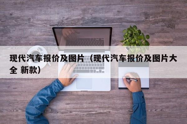 现代汽车报价及图片（现代汽车报价及图片大全 新款）