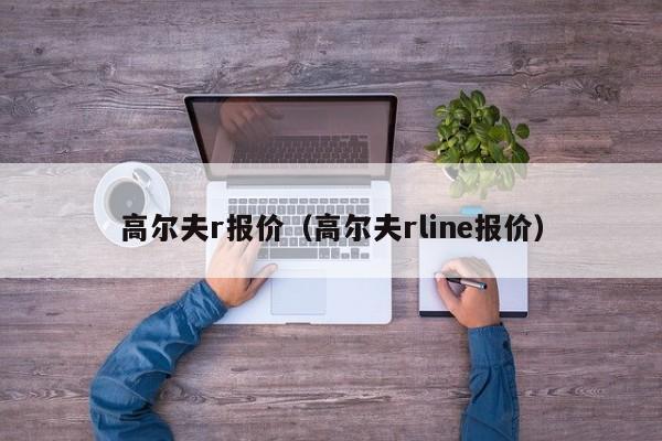 高尔夫r报价（高尔夫rline报价）