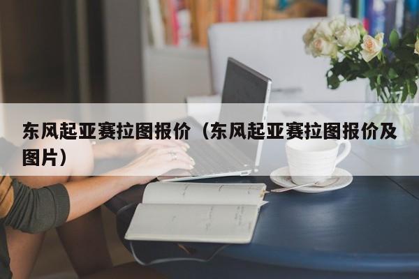 东风起亚赛拉图报价（东风起亚赛拉图报价及图片）