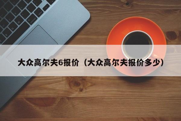 大众高尔夫6报价（大众高尔夫报价多少）