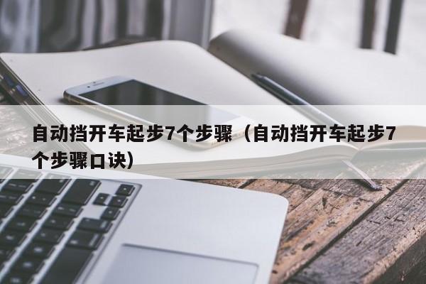 自动挡开车起步7个步骤（自动挡开车起步7个步骤口诀）