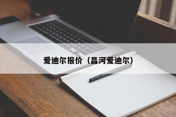 爱迪尔报价（昌河爱迪尔）