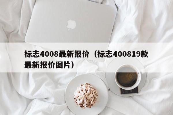 标志4008最新报价（标志400819款最新报价图片）