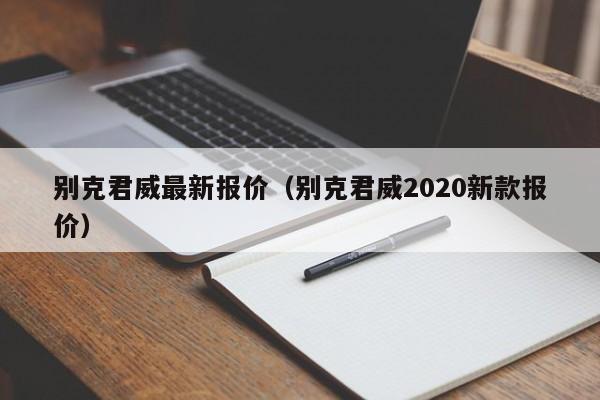 别克君威最新报价（别克君威2020新款报价）