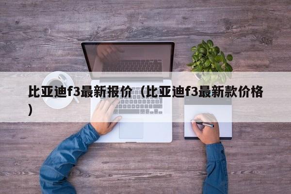 比亚迪f3最新报价（比亚迪f3最新款价格）