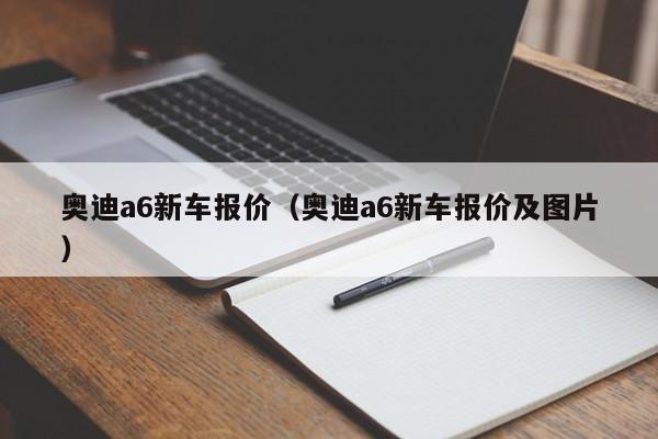 奥迪a6新车报价（奥迪a6新车报价及图片）