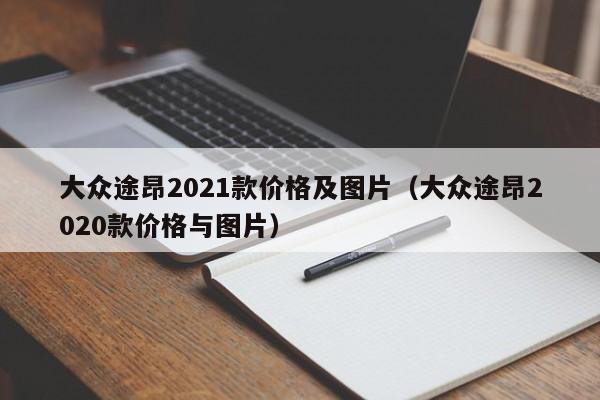 大众途昂2021款价格及图片（大众途昂2020款价格与图片）