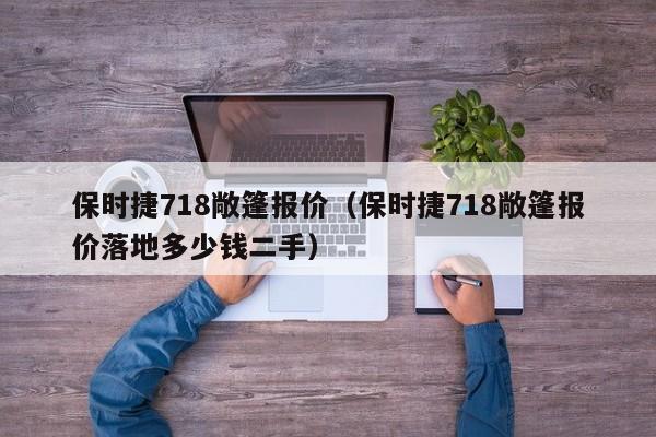 保时捷718敞篷报价（保时捷718敞篷报价落地多少钱二手）