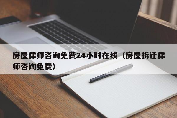 房屋律师咨询免费24小时在线（房屋拆迁律师咨询免费）