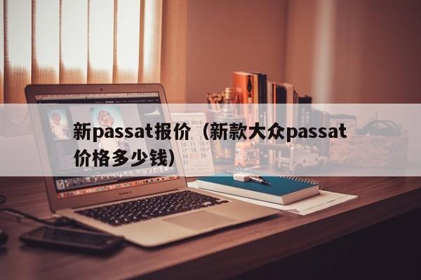 新passat报价（新款大众passat价格多少钱）