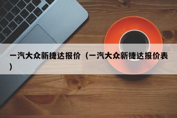 一汽大众新捷达报价（一汽大众新捷达报价表）