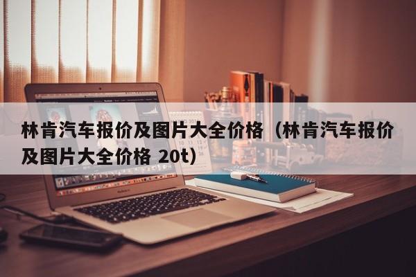 林肯汽车报价及图片大全价格（林肯汽车报价及图片大全价格 20t）