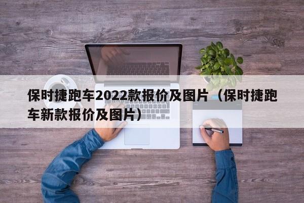 保时捷跑车2022款报价及图片（保时捷跑车新款报价及图片）