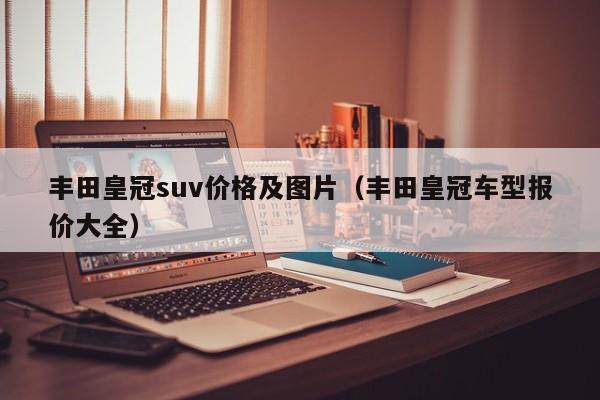 丰田皇冠suv价格及图片（丰田皇冠车型报价大全）