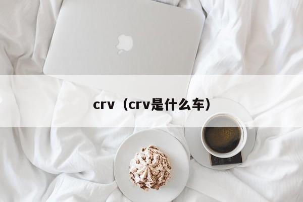 crv（crv是什么车）