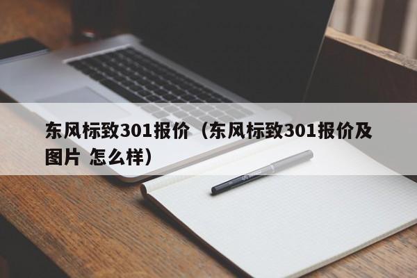 东风标致301报价（东风标致301报价及图片 怎么样）