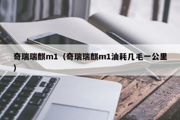 奇瑞瑞麒m1（奇瑞瑞麒m1油耗几毛一公里）