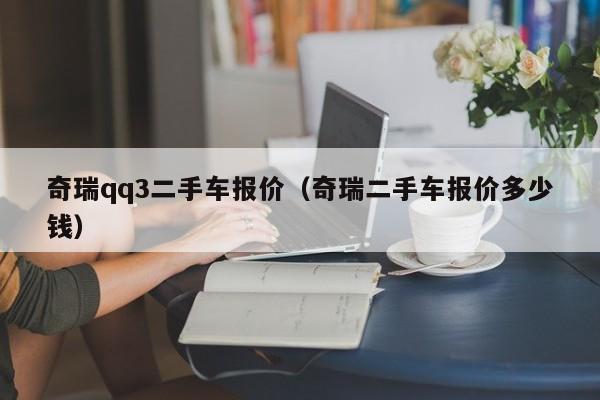 奇瑞qq3二手车报价（奇瑞二手车报价多少钱）