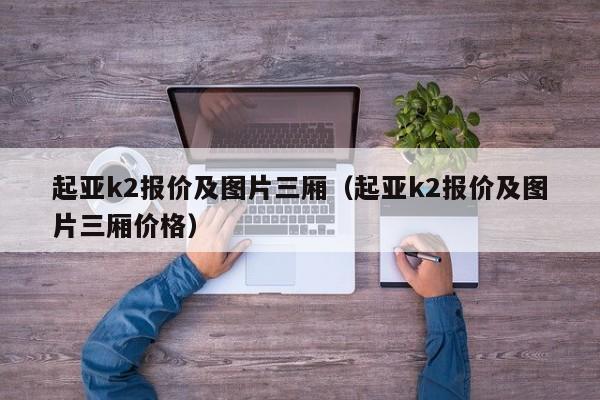 起亚k2报价及图片三厢（起亚k2报价及图片三厢价格）