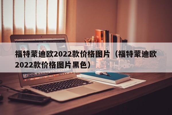 福特蒙迪欧2022款价格图片（福特蒙迪欧2022款价格图片黑色）