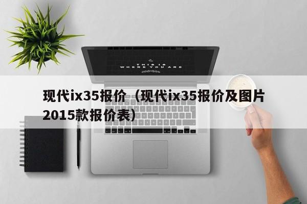 现代ix35报价（现代ix35报价及图片2015款报价表）