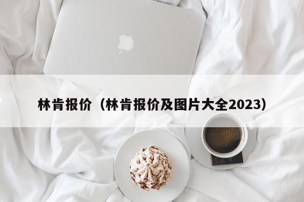 林肯报价（林肯报价及图片大全2023）