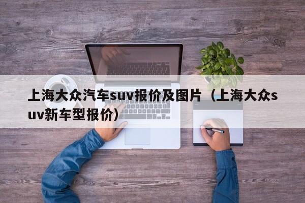 上海大众汽车suv报价及图片（上海大众suv新车型报价）