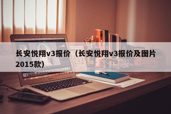 长安悦翔v3报价（长安悦翔v3报价及图片2015款）