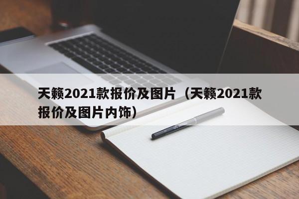 天籁2021款报价及图片（天籁2021款报价及图片内饰）