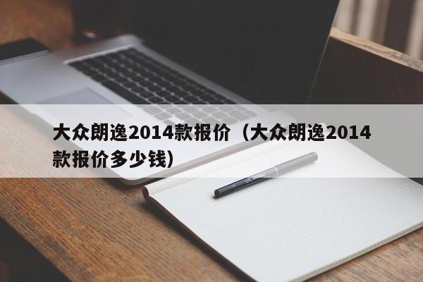 大众朗逸2014款报价（大众朗逸2014款报价多少钱）