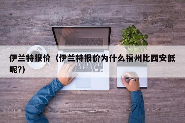 伊兰特报价（伊兰特报价为什么福州比西安低呢?）